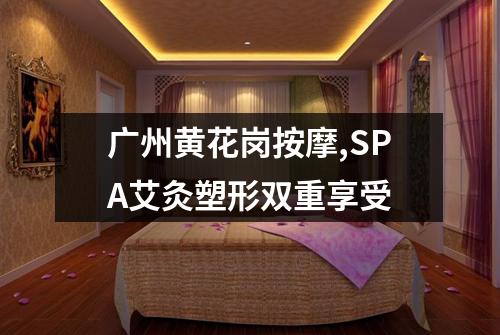 广州黄花岗按摩,SPA艾灸塑形双重享受
