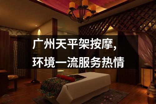 广州天平架按摩,环境一流服务热情