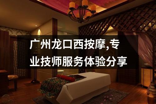 广州龙口西按摩,专业技师服务体验分享