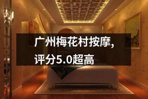 广州梅花村按摩,评分5.0超高