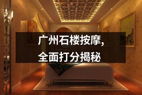 广州石楼按摩,全面打分揭秘