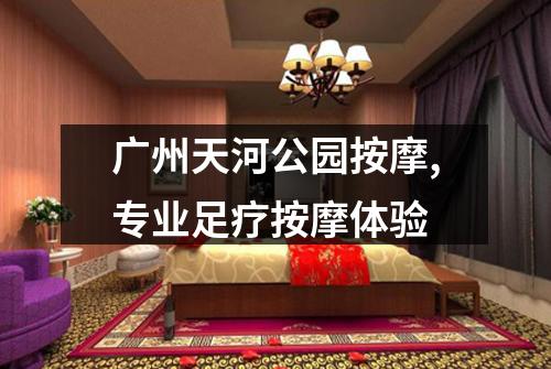 广州天河公园按摩,专业足疗按摩体验