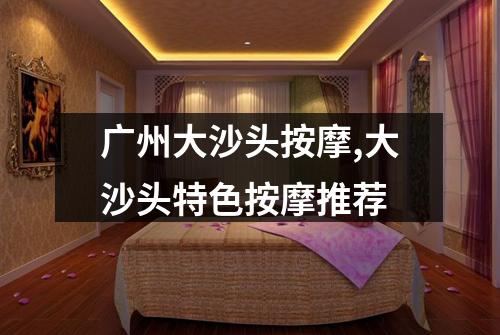 广州大沙头按摩,大沙头特色按摩推荐