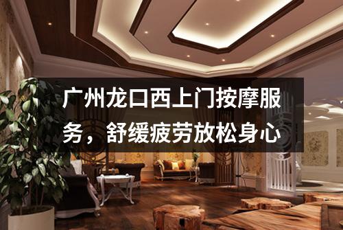 广州龙口西上门按摩服务，舒缓疲劳放松身心