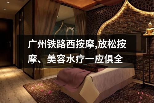 广州铁路西按摩,放松按摩、美容水疗一应俱全