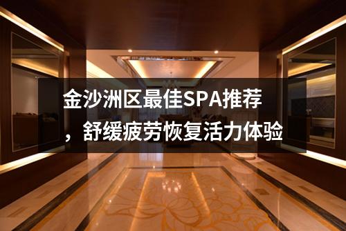 金沙洲区最佳SPA推荐，舒缓疲劳恢复活力体验