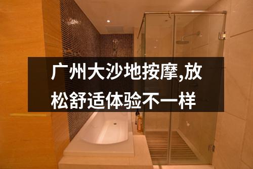 广州大沙地按摩,放松舒适体验不一样