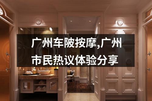 广州车陂按摩,广州市民热议体验分享