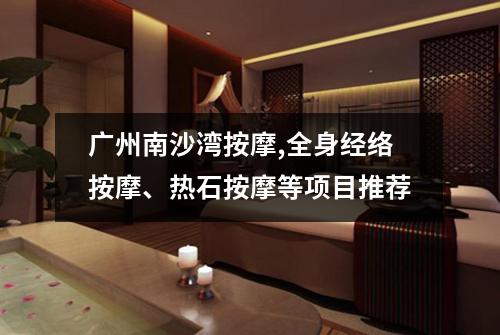 广州南沙湾按摩,全身经络按摩、热石按摩等项目推荐