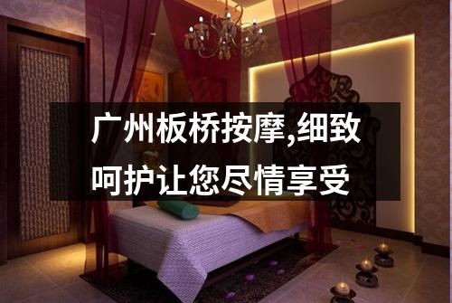 广州板桥按摩,细致呵护让您尽情享受