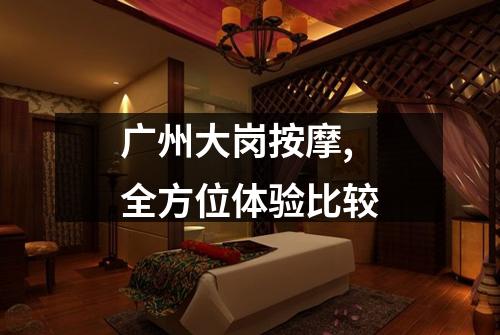 广州大岗按摩,全方位体验比较