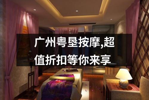 广州粤垦按摩,超值折扣等你来享