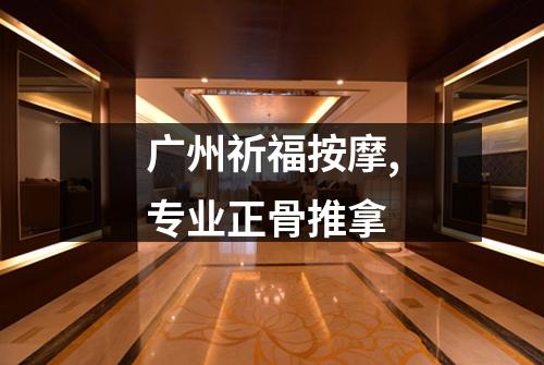 广州祈福按摩,专业正骨推拿