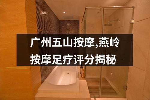 广州五山按摩,燕岭按摩足疗评分揭秘