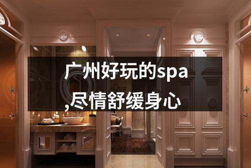 广州好玩的spa,尽情舒缓身心
