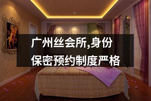 广州丝会所,身份保密预约制度严格
