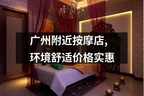 广州附近按摩店,环境舒适价格实惠