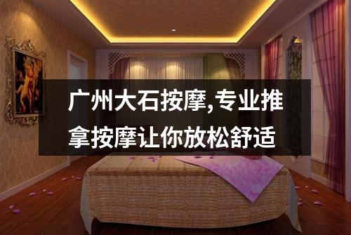 广州大石按摩,专业推拿按摩让你放松舒适