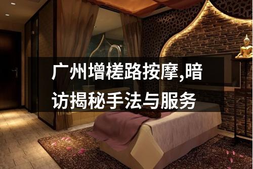 广州增槎路按摩,暗访揭秘手法与服务