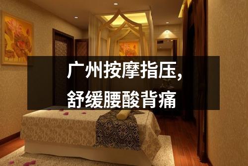 广州按摩指压,舒缓腰酸背痛