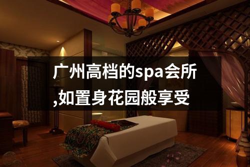 广州高档的spa会所,如置身花园般享受