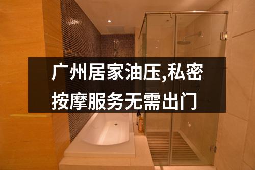广州居家油压,私密按摩服务无需出门