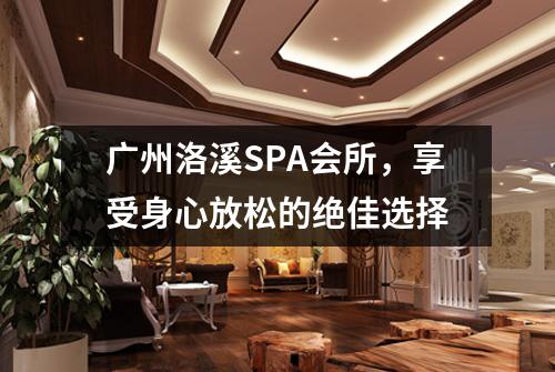广州洛溪SPA会所，享受身心放松的绝佳选择