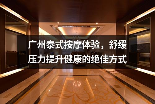 广州泰式按摩体验，舒缓压力提升健康的绝佳方式