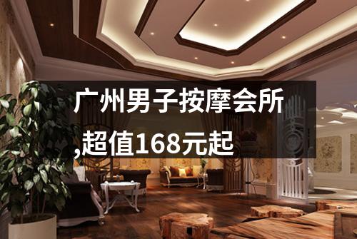广州男子按摩会所,超值168元起