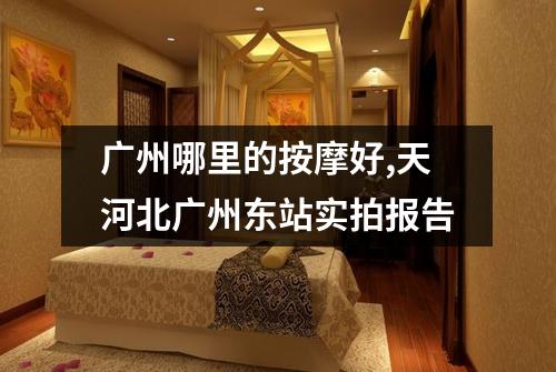 广州哪里的按摩好,天河北广州东站实拍报告