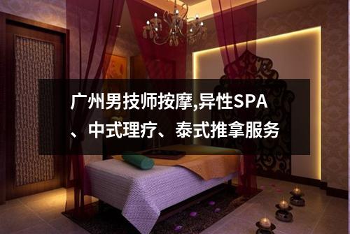 广州男技师按摩,异性SPA、中式理疗、泰式推拿服务
