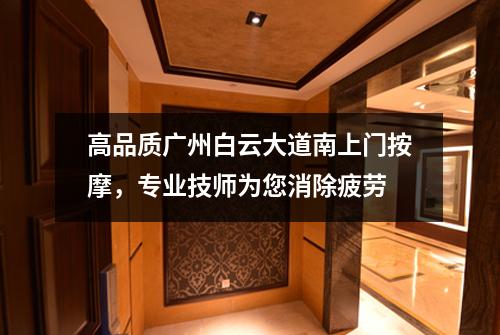 高品质广州白云大道南上门按摩，专业技师为您消除疲劳