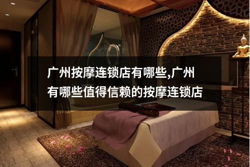 广州按摩连锁店有哪些,广州有哪些值得信赖的按摩连锁店