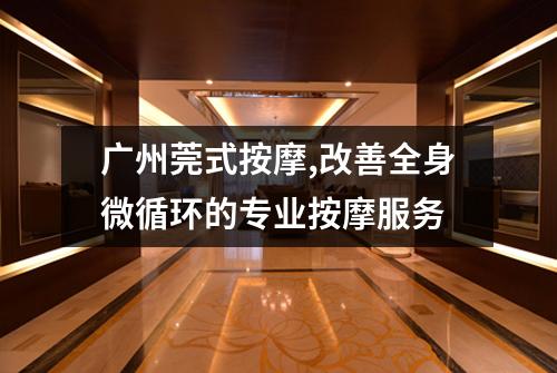 广州莞式按摩,改善全身微循环的专业按摩服务