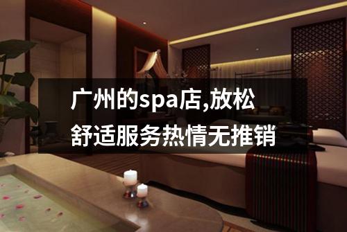 广州的spa店,放松舒适服务热情无推销