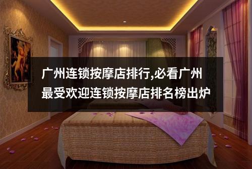 广州连锁按摩店排行,必看广州最受欢迎连锁按摩店排名榜出炉