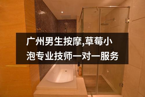 广州男生按摩,草莓小泡专业技师一对一服务