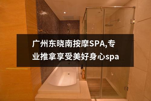 广州东晓南按摩SPA,专业推拿享受美好身心spa