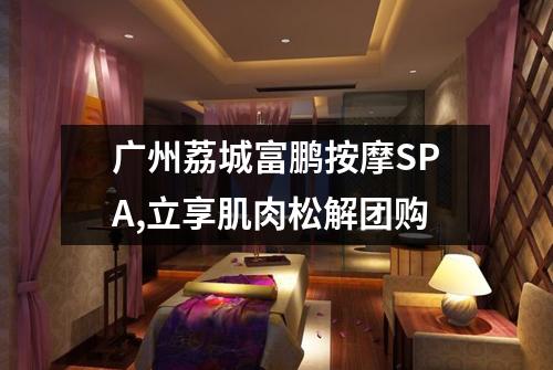 广州荔城富鹏按摩SPA,立享肌肉松解团购