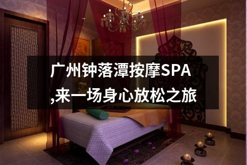 广州钟落潭按摩SPA,来一场身心放松之旅