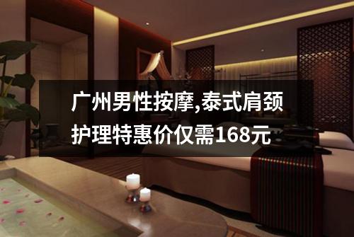 广州男性按摩,泰式肩颈护理特惠价仅需168元