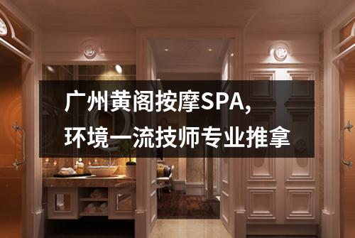 广州黄阁按摩SPA,环境一流技师专业推拿