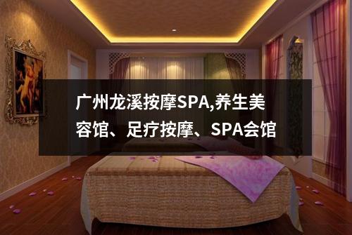 广州龙溪按摩SPA,养生美容馆、足疗按摩、SPA会馆