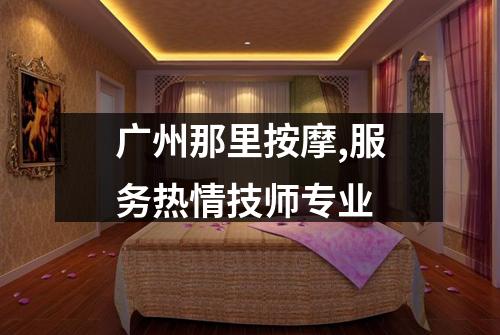 广州那里按摩,服务热情技师专业