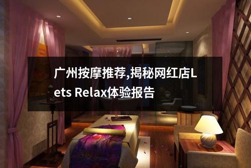 广州按摩推荐,揭秘网红店Lets Relax体验报告