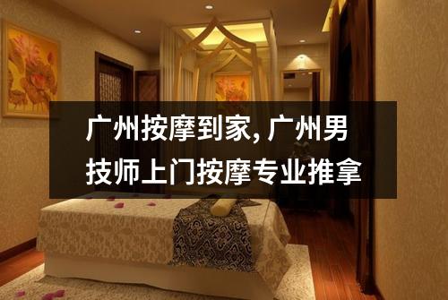 广州按摩到家, 广州男技师上门按摩专业推拿