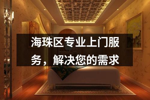 海珠区专业上门服务，解决您的需求
