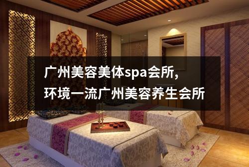 广州美容美体spa会所,环境一流广州美容养生会所