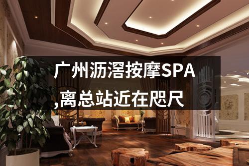 广州沥滘按摩SPA,离总站近在咫尺