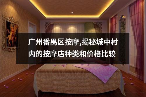 广州番禺区按摩,揭秘城中村内的按摩店种类和价格比较